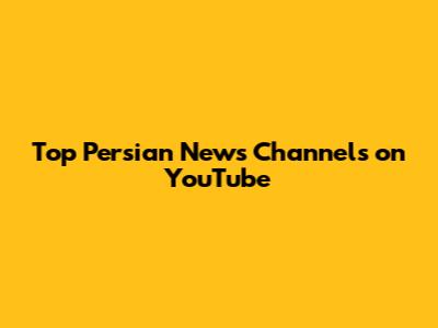 Top Persian News Channels on YouTube