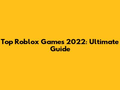 Top Roblox Games 2022: Ultimate Guide