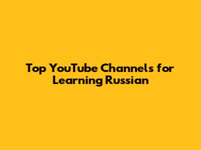 Top YouTube Channels for Learning Russian