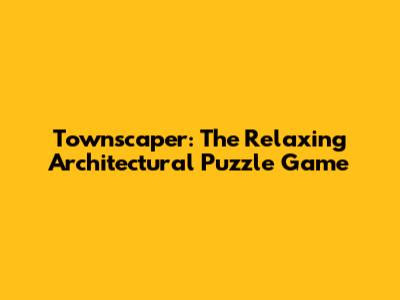 Townscaper: The Relaxing Architectural Puzzle Game