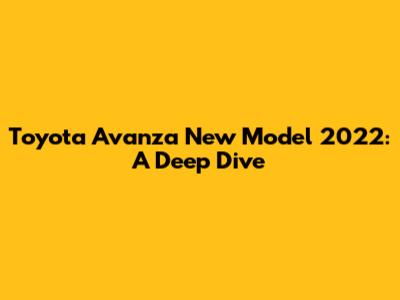 Toyota Avanza New Model 2022: A Deep Dive