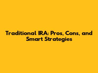 Traditional IRA: Pros, Cons, and Smart Strategies