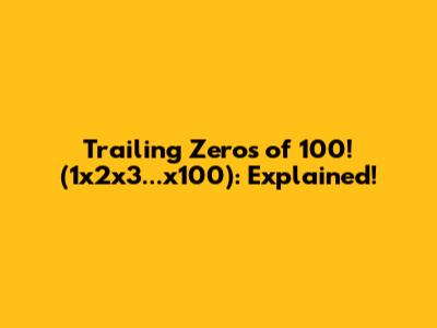 Trailing Zeros of 100! (1x2x3...x100): Explained!