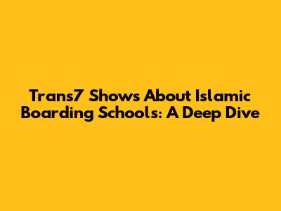 Trans7 Shows About Islamic Boarding Schools: A Deep Dive