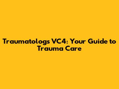 Traumatologs VC4: Your Guide to Trauma Care