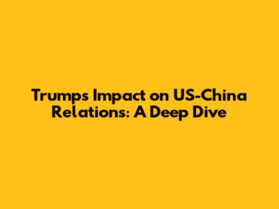 Trump's Impact on US-China Relations: A Deep Dive