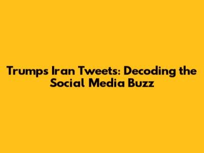 Trump's Iran Tweets: Decoding the Social Media Buzz