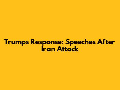 Trump's Response: Speeches After Iran Attack