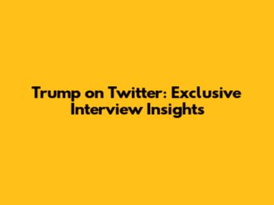 Trump on Twitter: Exclusive Interview Insights