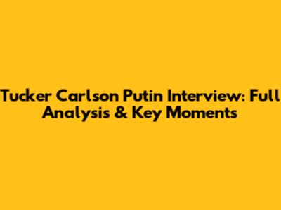 Tucker Carlson Putin Interview: Full Analysis & Key Moments