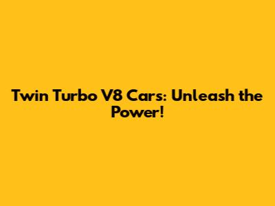 Twin Turbo V8 Cars: Unleash the Power!