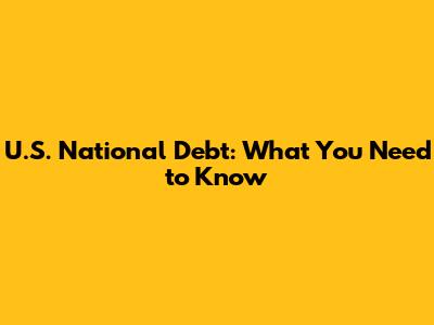 U.S. National Debt: What You Need to Know