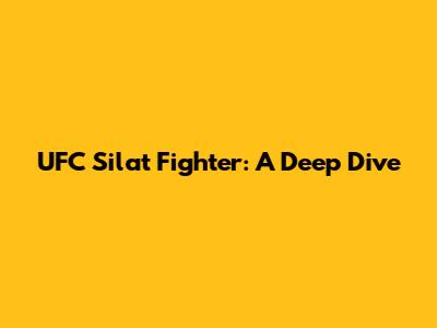 UFC Silat Fighter: A Deep Dive