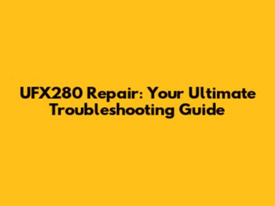 UFX280 Repair: Your Ultimate Troubleshooting Guide