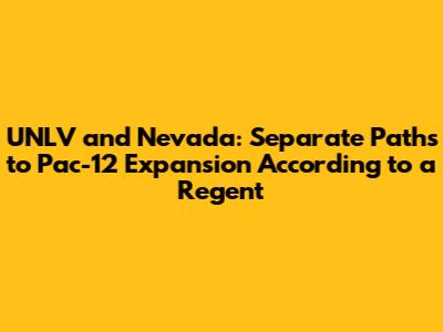UNLV and Nevada: Separate Paths to Pac-12 Expansion According to a Regent