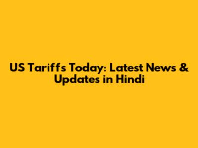 US Tariffs Today: Latest News & Updates in Hindi