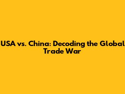 USA vs. China: Decoding the Global Trade War