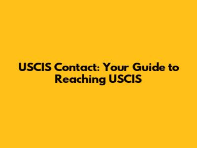 USCIS Contact: Your Guide to Reaching USCIS