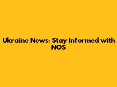 Ukraine News: Stay Informed with NOS