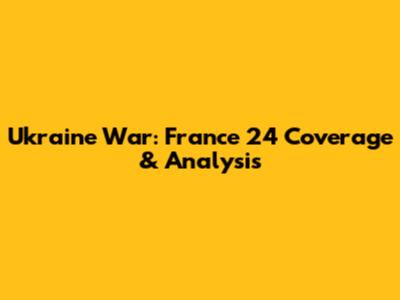 Ukraine War: France 24 Coverage & Analysis