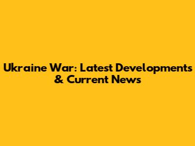 Ukraine War: Latest Developments & Current News