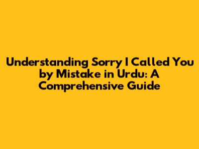Understanding "Sorry I Called You by Mistake" in Urdu: A Comprehensive Guide