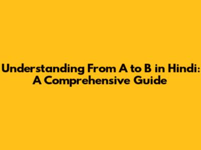 Understanding 'From A to B' in Hindi: A Comprehensive Guide