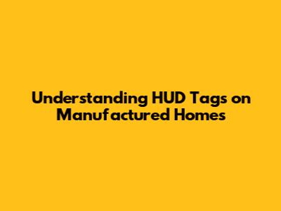 Understanding HUD Tags on Manufactured Homes