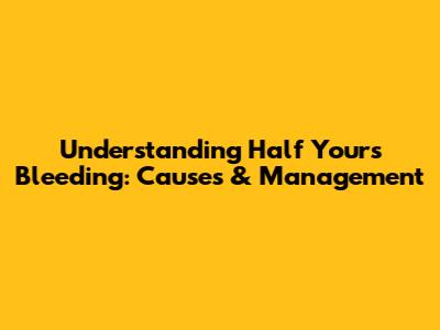 Understanding Half Yours Bleeding: Causes & Management