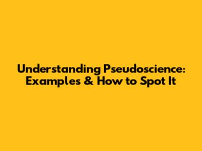 Understanding Pseudoscience: Examples & How to Spot It