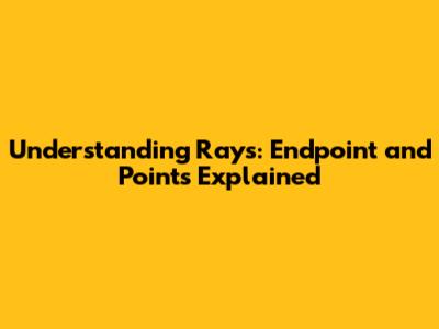 Understanding Rays: Endpoint and Points Explained