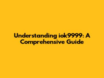 Understanding iok9999: A Comprehensive Guide