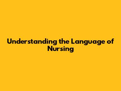 Understanding the Language of Nursing