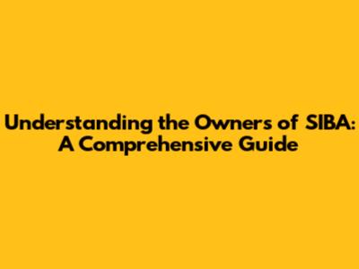 Understanding the Owners of SIBA: A Comprehensive Guide