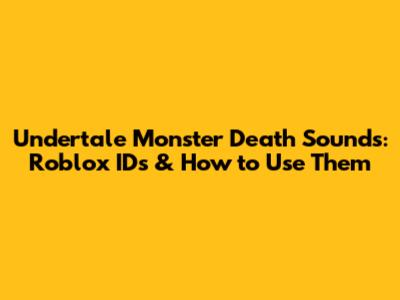 Undertale Monster Death Sounds: Roblox IDs & How to Use Them