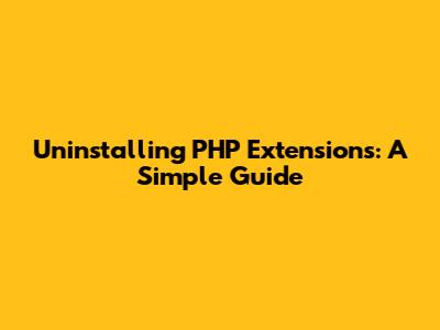 Uninstalling PHP Extensions: A Simple Guide