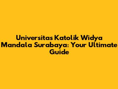 Universitas Katolik Widya Mandala Surabaya: Your Ultimate Guide