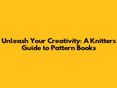 Unleash Your Creativity: A Knitter's Guide to Pattern Books