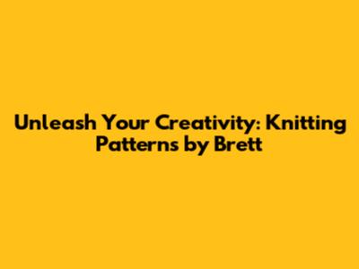 Unleash Your Creativity: Knitting Patterns by Brett