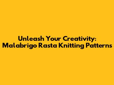Unleash Your Creativity: Malabrigo Rasta Knitting Patterns