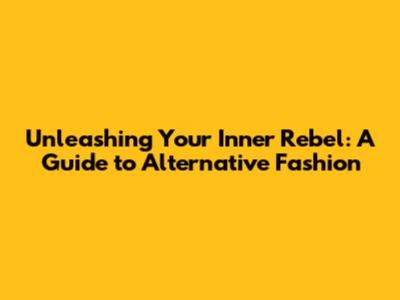 Unleashing Your Inner Rebel: A Guide to Alternative Fashion