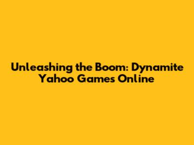 Unleashing the Boom: Dynamite Yahoo Games Online