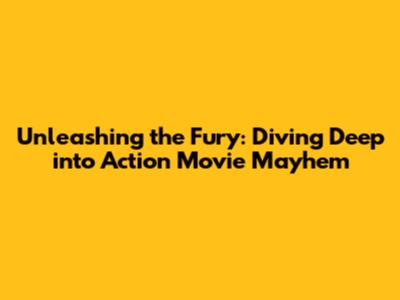 Unleashing the Fury: Diving Deep into Action Movie Mayhem