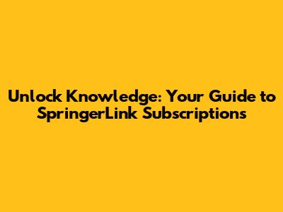 Unlock Knowledge: Your Guide to SpringerLink Subscriptions