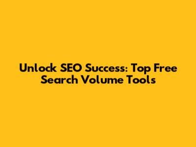 Unlock SEO Success: Top Free Search Volume Tools