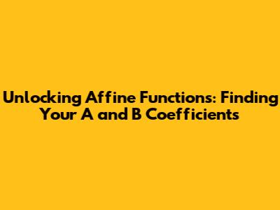 Unlocking Affine Functions: Finding Your A and B Coefficients