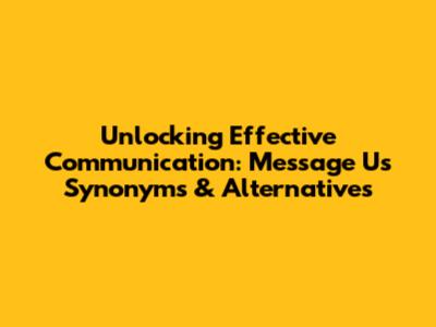 Unlocking Effective Communication: Message Us Synonyms & Alternatives