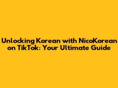 Unlocking Korean with NicoKorean on TikTok: Your Ultimate Guide
