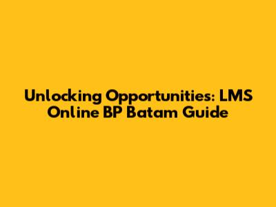 Unlocking Opportunities: LMS Online BP Batam Guide