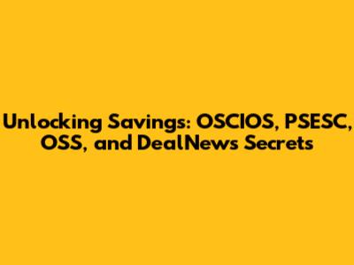 Unlocking Savings: OSCIOS, PSESC, OSS, and DealNews Secrets